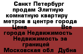 Санкт-Петербург  продам Элитную 2 комнатную квартиру 90 метров в центре города › Цена ­ 10 450 000 - Все города Недвижимость » Недвижимость за границей   . Московская обл.,Дубна г.